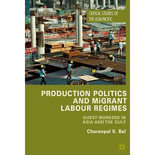 Production Politics and Migrant Labour Regimes: Guest Workers in Asia and the Gu [Hardcover]