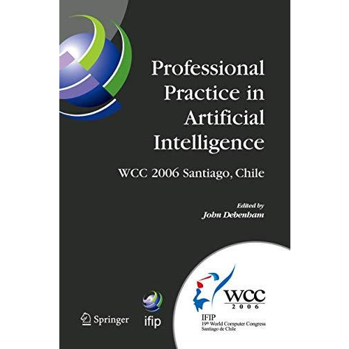 Professional Practice in Artificial Intelligence: IFIP 19th World Computer Congr [Hardcover]