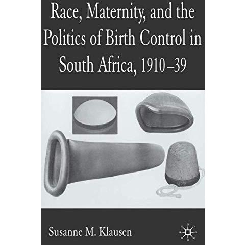 Race, Maternity, and the Politics of Birth Control in South Africa, 1910-39 [Hardcover]