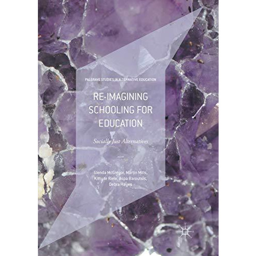 Re-imagining Schooling for Education: Socially Just Alternatives [Paperback]