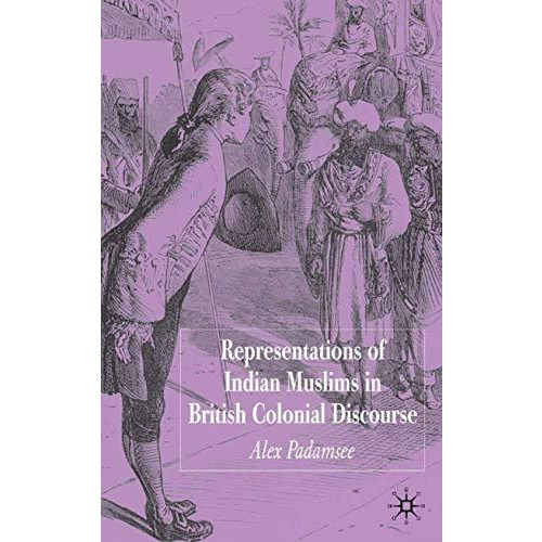 Representations of Indian Muslims in British Colonial Discourse [Hardcover]