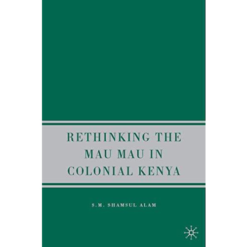 Rethinking the Mau Mau in Colonial Kenya [Hardcover]