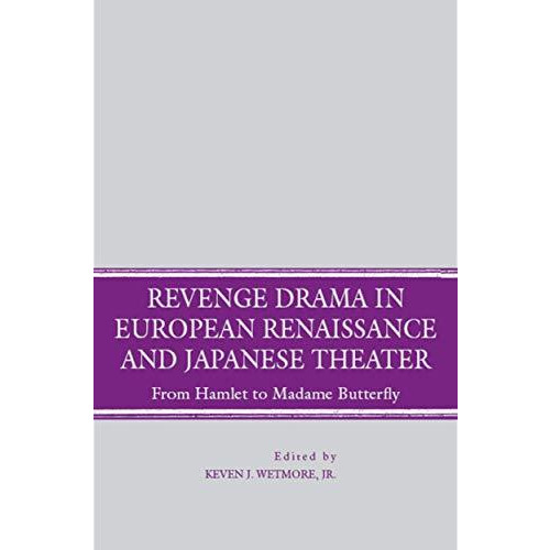 Revenge Drama in European Renaissance and Japanese Theatre: From Hamlet to Madam [Hardcover]