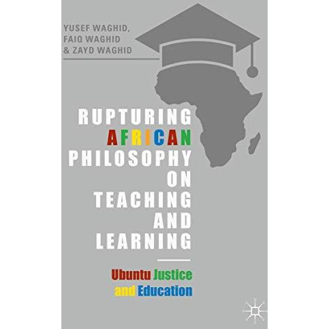 Rupturing African Philosophy on Teaching and Learning: Ubuntu Justice and Educat [Hardcover]