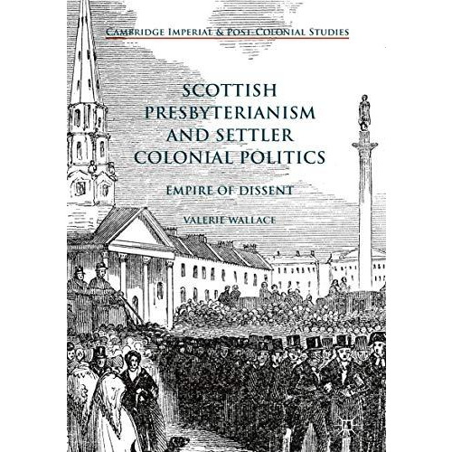 Scottish Presbyterianism and Settler Colonial Politics: Empire of Dissent [Hardcover]