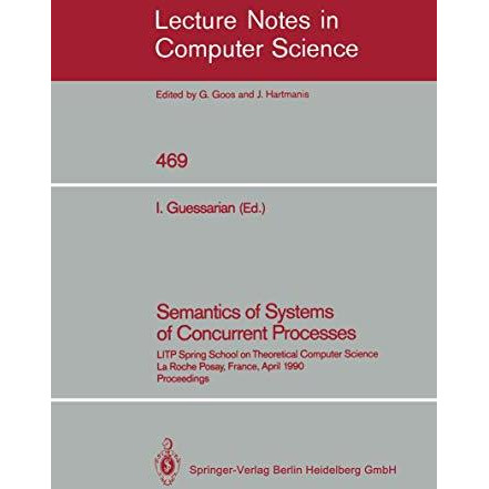 Semantics of Systems of Concurrent Processes: LITP Spring School on Theoretical  [Paperback]