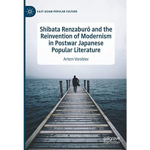 Shibata RenzaburM and the Reinvention of Modernism in Postwar Japanese Popular L [Hardcover]