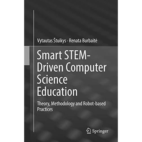 Smart STEM-Driven Computer Science Education: Theory, Methodology and Robot-base [Paperback]