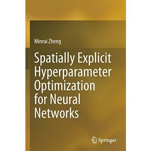 Spatially Explicit Hyperparameter Optimization for Neural Networks [Paperback]