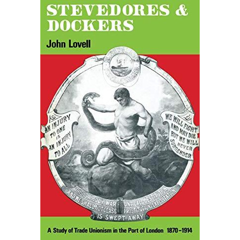 Stevedores and Dockers: A Study of Trade Unionism in the Port of London, 187019 [Paperback]