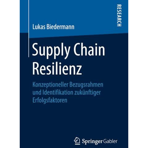 Supply Chain Resilienz: Konzeptioneller Bezugsrahmen und Identifikation zukunft [Paperback]