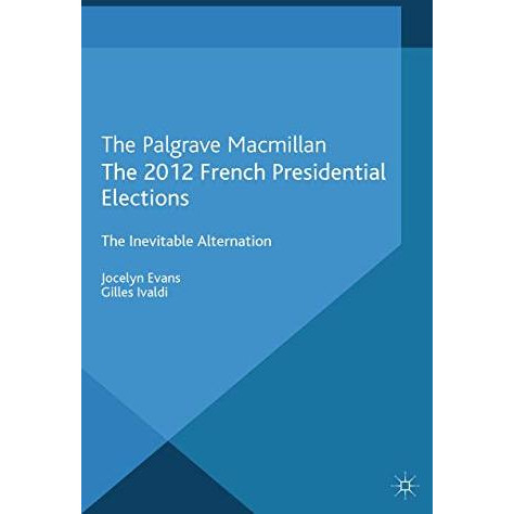 The 2012 French Presidential Elections: The Inevitable Alternation [Paperback]