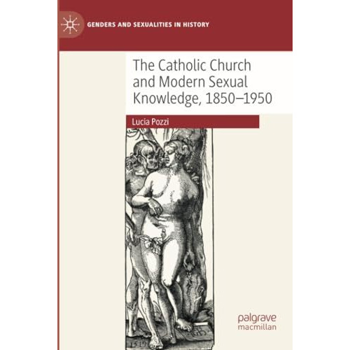 The Catholic Church and Modern Sexual Knowledge, 1850-1950 [Paperback]