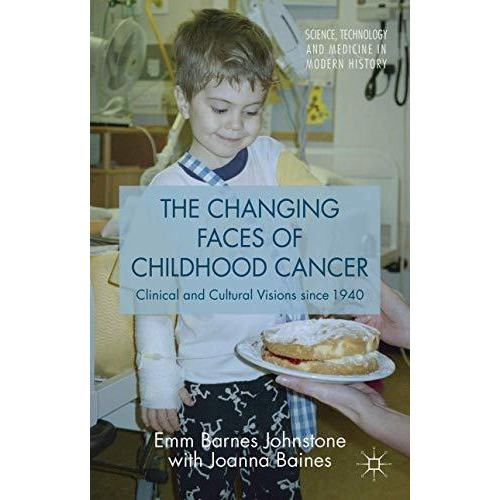 The Changing Faces of Childhood Cancer: Clinical and Cultural Visions since 1940 [Hardcover]