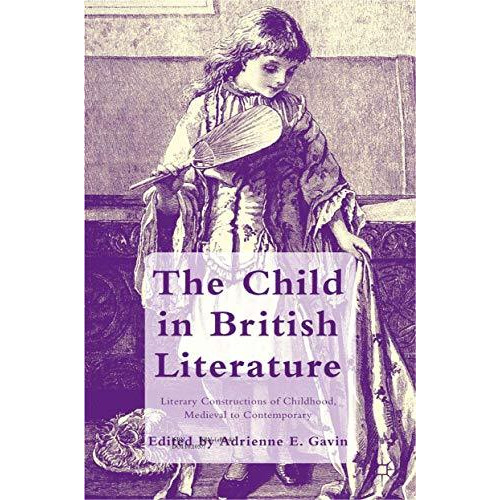 The Child in British Literature: Literary Constructions of Childhood, Medieval t [Paperback]