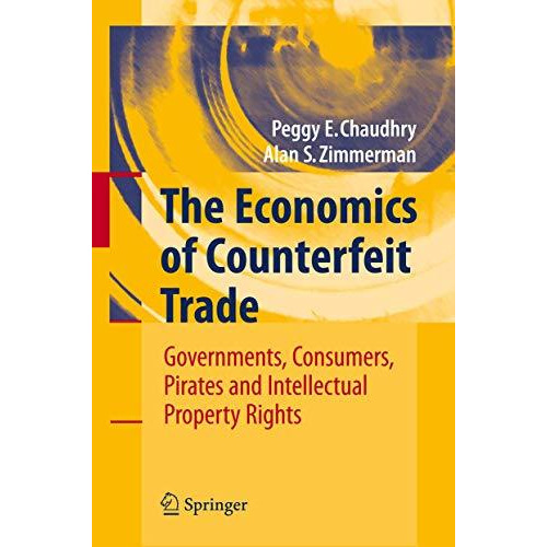 The Economics of Counterfeit Trade: Governments, Consumers, Pirates and Intellec [Hardcover]