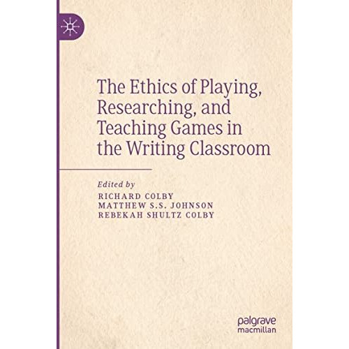 The Ethics of Playing, Researching, and Teaching Games in the Writing Classroom [Paperback]