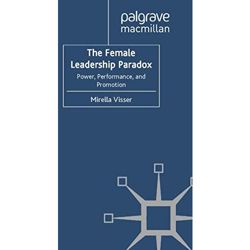 The Female Leadership Paradox: Power, Performance and Promotion [Paperback]