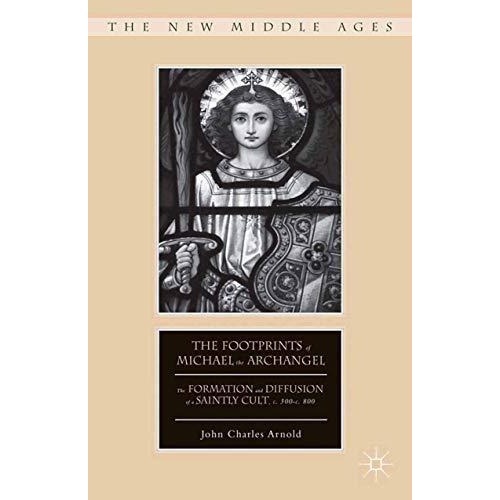 The Footprints of Michael the Archangel: The Formation and Diffusion of a Saintl [Paperback]