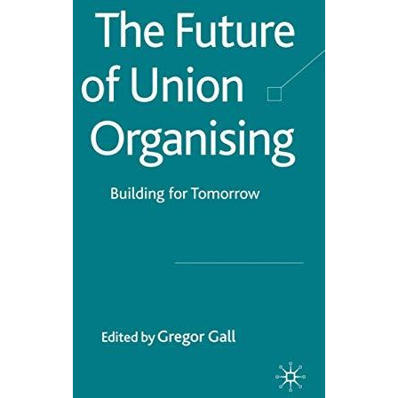 The Future of Union Organising: Building for Tomorrow [Hardcover]