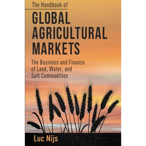 The Handbook of Global Agricultural Markets: The Business and Finance of Land, W [Paperback]