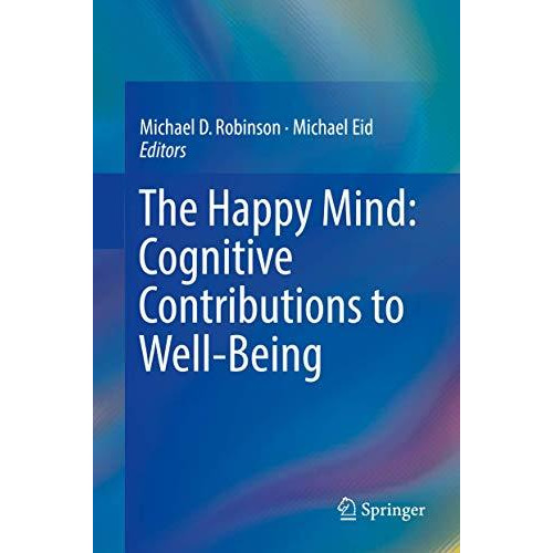 The Happy Mind: Cognitive Contributions to Well-Being [Hardcover]