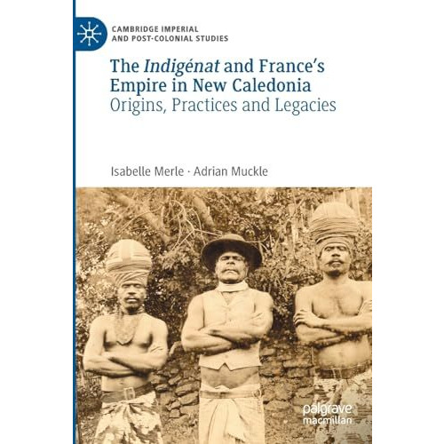 The Indig?nat and Frances Empire in New Caledonia: Origins, Practices and Legac [Paperback]