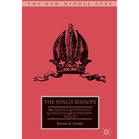 The Kings Bishops: The Politics of Patronage in England and Normandy, 10661216 [Hardcover]