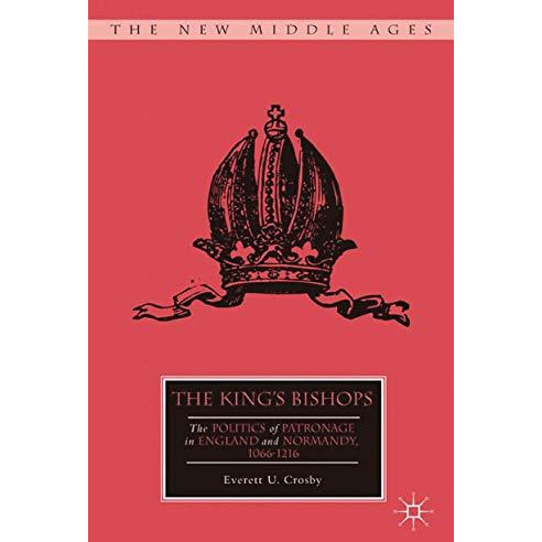 The Kings Bishops: The Politics of Patronage in England and Normandy, 10661216 [Paperback]