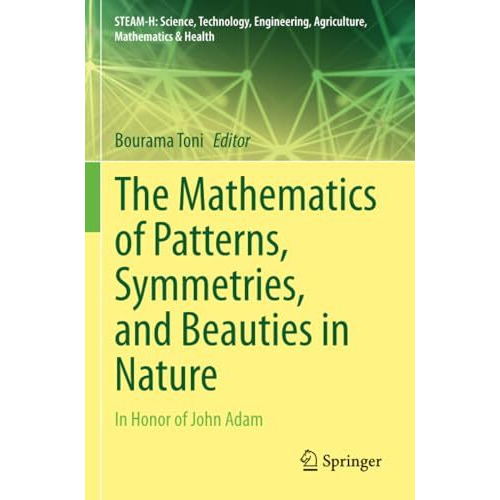 The Mathematics of Patterns, Symmetries, and Beauties in Nature: In Honor of Joh [Paperback]