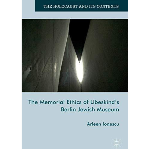 The Memorial Ethics of Libeskind's Berlin Jewish Museum [Hardcover]