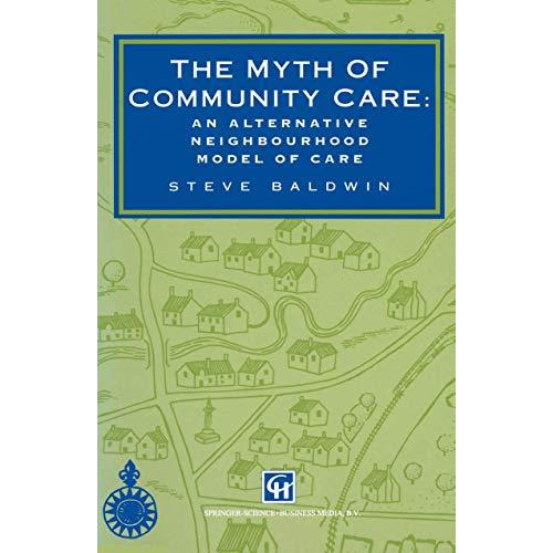 The Myth of Community Care: An alternative neighbourhood model of care [Paperback]