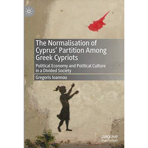 The Normalisation of Cyprus Partition Among Greek Cypriots: Political Economy a [Hardcover]