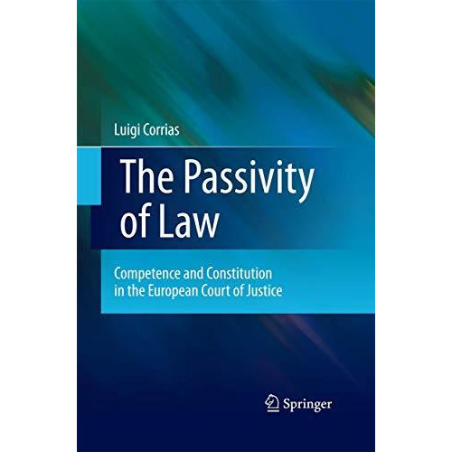 The Passivity of Law: Competence and Constitution in the European Court of Justi [Paperback]