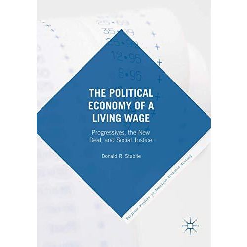 The Political Economy of a Living Wage: Progressives, the New Deal, and Social J [Hardcover]