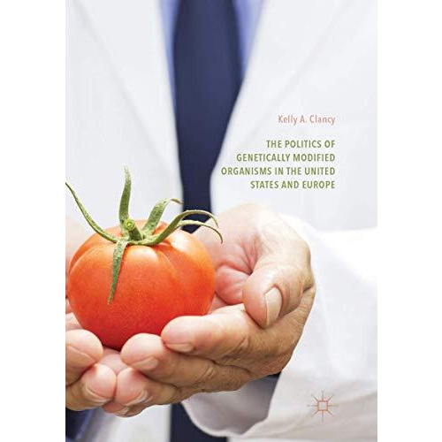 The Politics of Genetically Modified Organisms in the United States and Europe [Paperback]