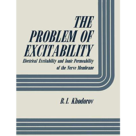 The Problem of Excitability: Electrical Excitability and Ionic Permeability of t [Paperback]