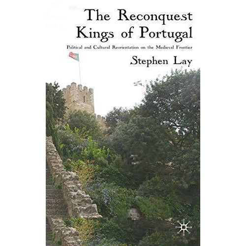 The Reconquest Kings of Portugal: Political and Cultural Reorientation on the Me [Hardcover]