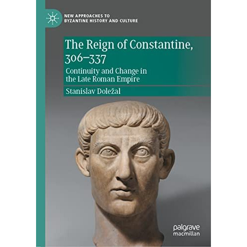 The Reign of Constantine, 306337: Continuity and Change in the Late Roman Empir [Hardcover]