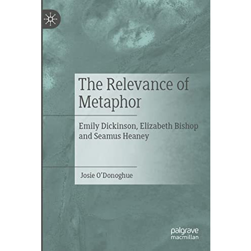 The Relevance of Metaphor: Emily Dickinson, Elizabeth Bishop and Seamus Heaney [Paperback]