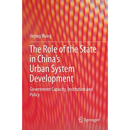 The Role of the State in Chinas Urban System Development: Government Capacity,  [Paperback]