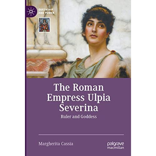 The Roman Empress Ulpia Severina: Ruler and Goddess [Hardcover]