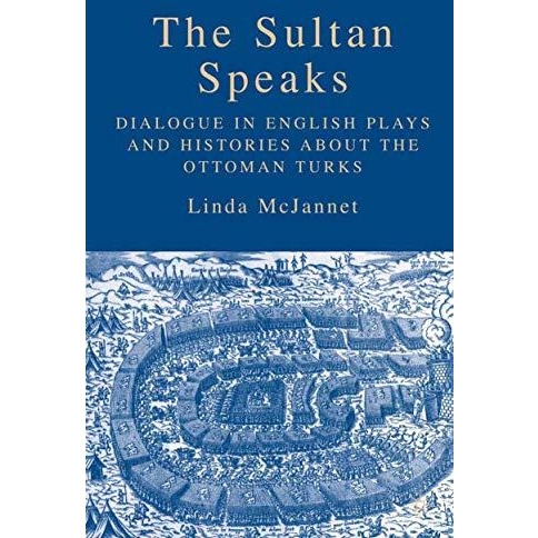 The Sultan Speaks: Dialogue in English Plays and Histories about the Ottoman Tur [Paperback]