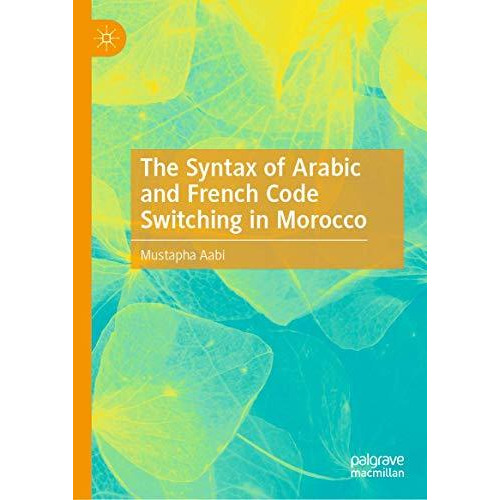 The Syntax of Arabic and French Code Switching in Morocco [Hardcover]