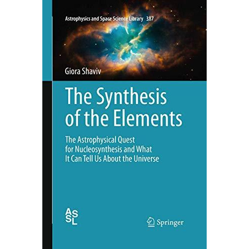 The Synthesis of the Elements: The Astrophysical Quest for Nucleosynthesis and W [Paperback]