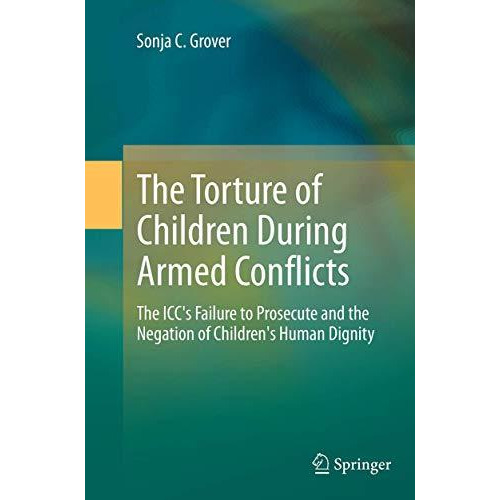 The Torture of Children During Armed Conflicts: The ICC's Failure to Prosecute a [Paperback]