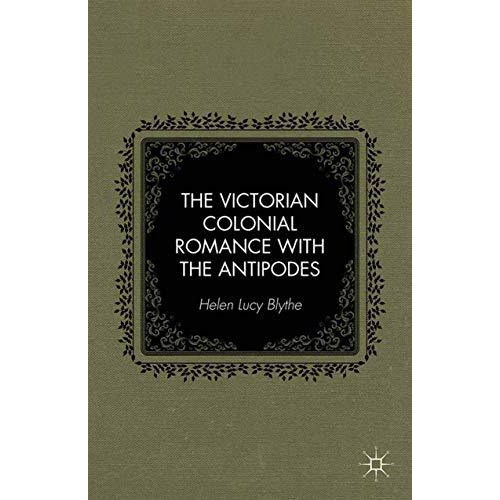 The Victorian Colonial Romance with the Antipodes [Paperback]