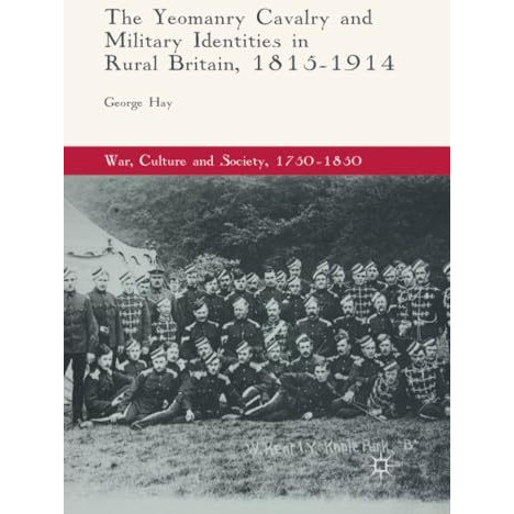 The Yeomanry Cavalry and Military Identities in Rural Britain, 18151914 [Paperback]