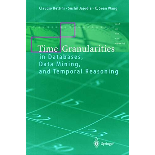 Time Granularities in Databases, Data Mining, and Temporal Reasoning [Hardcover]