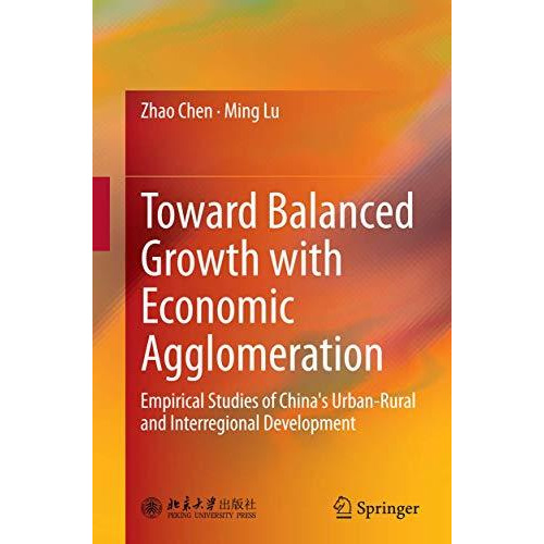 Toward Balanced Growth with Economic Agglomeration: Empirical Studies of China's [Paperback]